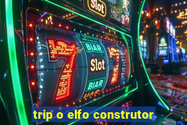 trip o elfo construtor